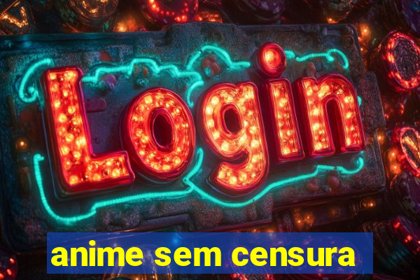 anime sem censura